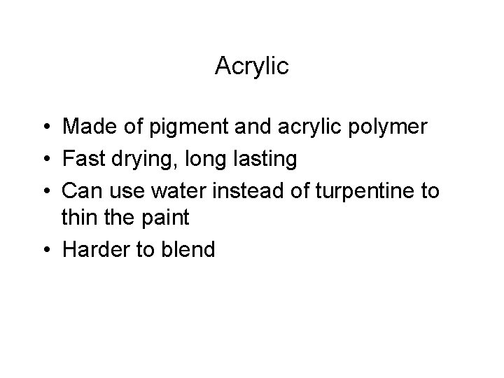Acrylic • Made of pigment and acrylic polymer • Fast drying, long lasting •