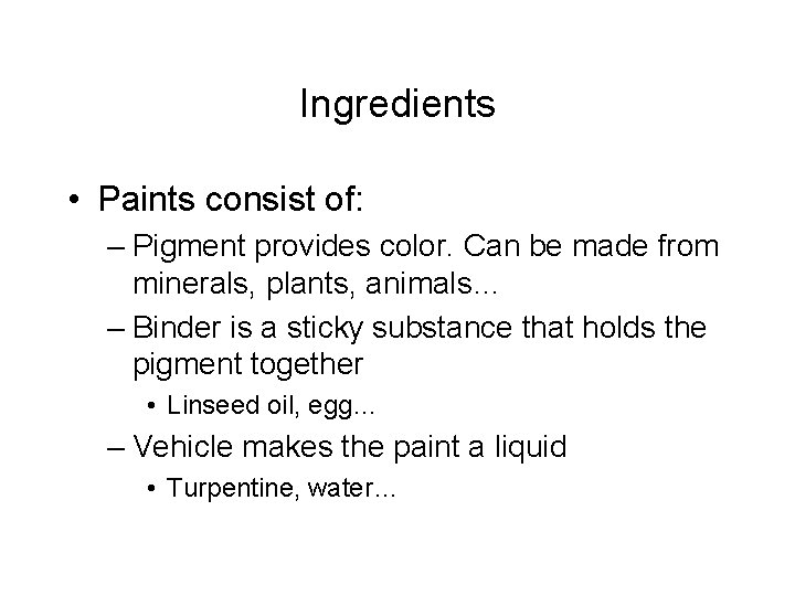 Ingredients • Paints consist of: – Pigment provides color. Can be made from minerals,