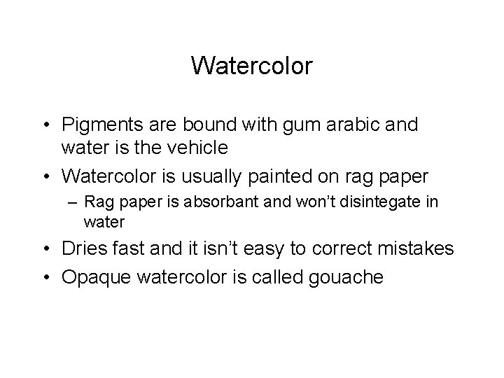 Watercolor • Pigments are bound with gum arabic and water is the vehicle •