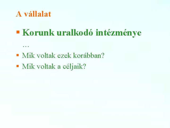 A vállalat § Korunk uralkodó intézménye … § Mik voltak ezek korábban? § Mik