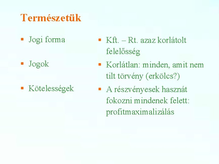 Természetük § Jogi forma § Kft. – Rt. azaz korlátolt felelősség § Jogok §