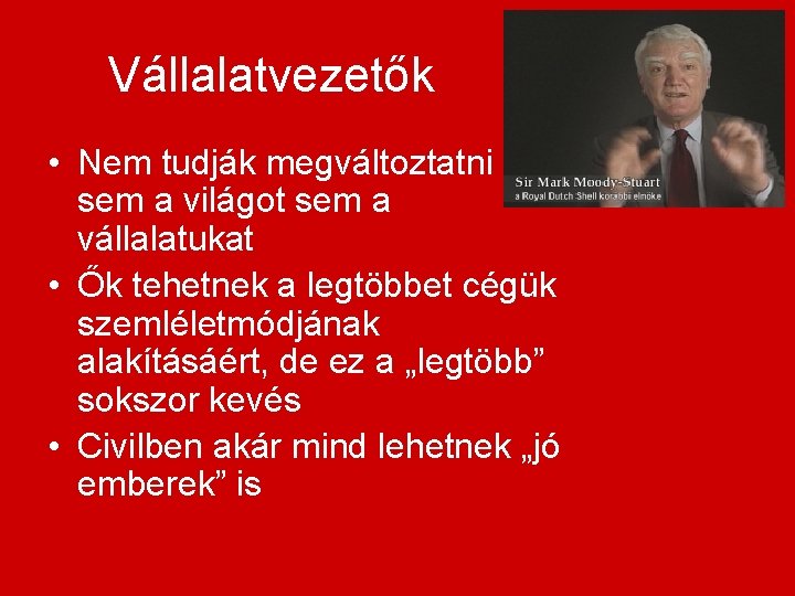 Vállalatvezetők • Nem tudják megváltoztatni sem a világot sem a vállalatukat • Ők tehetnek