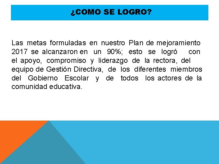 ¿COMO SE LOGRO? Las metas formuladas en nuestro Plan de mejoramiento 2017 se alcanzaron