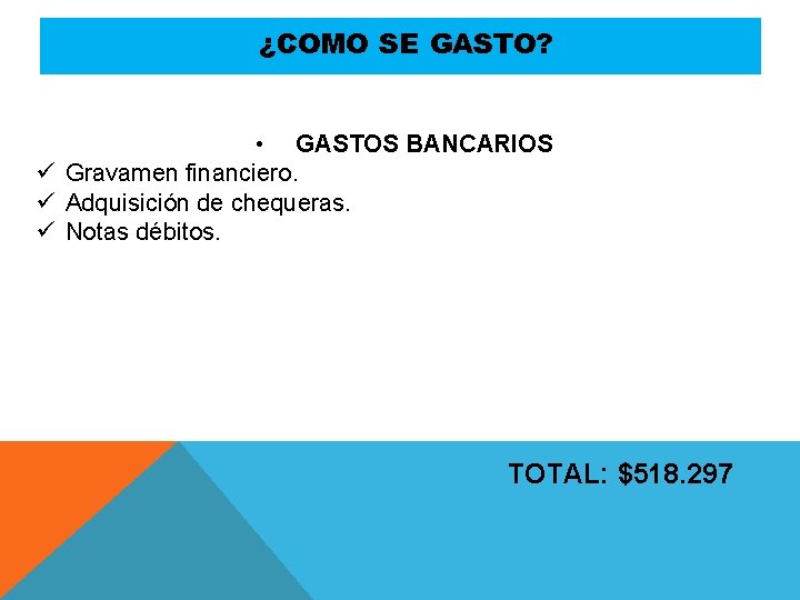 ¿COMO SE GASTO? • GASTOS BANCARIOS ü Gravamen financiero. ü Adquisición de chequeras. ü