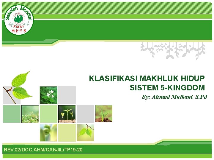 L/O/G/O KLASIFIKASI MAKHLUK HIDUP SISTEM 5 -KINGDOM By: Ahmad Mulkani, S. Pd REV. 02/DOC.