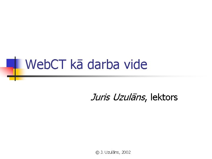 Web. CT kā darba vide Juris Uzulāns, lektors © J. Uzulāns, 2002 