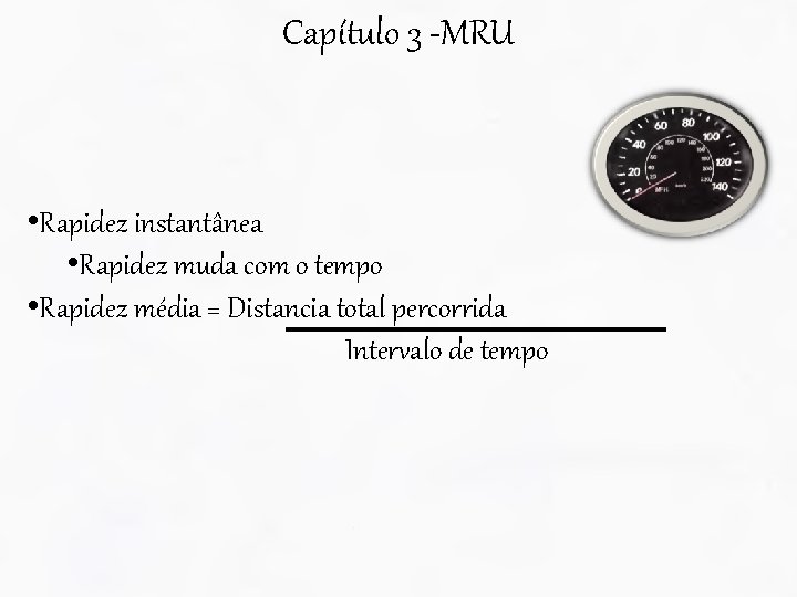 Capítulo 3 -MRU • Rapidez instantânea • Rapidez muda com o tempo • Rapidez