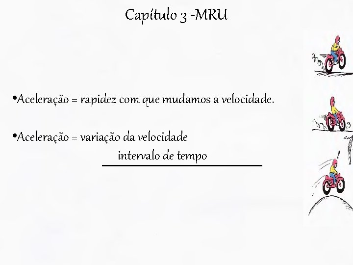 Capítulo 3 -MRU • Aceleração = rapidez com que mudamos a velocidade. • Aceleração