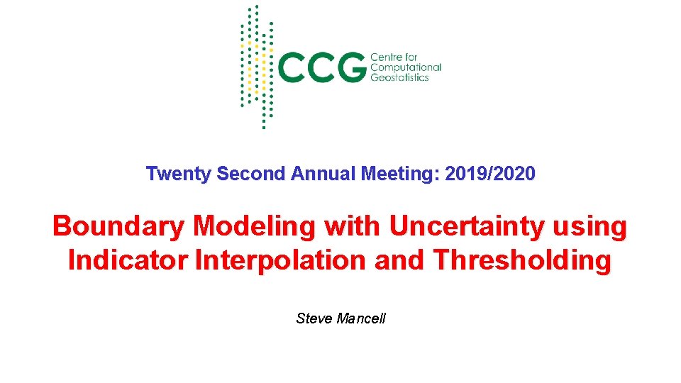 Twenty Second Annual Meeting: 2019/2020 Boundary Modeling with Uncertainty using Indicator Interpolation and Thresholding