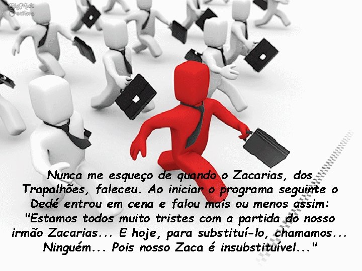 Nunca me esqueço de quando o Zacarias, dos Trapalhões, faleceu. Ao iniciar o programa