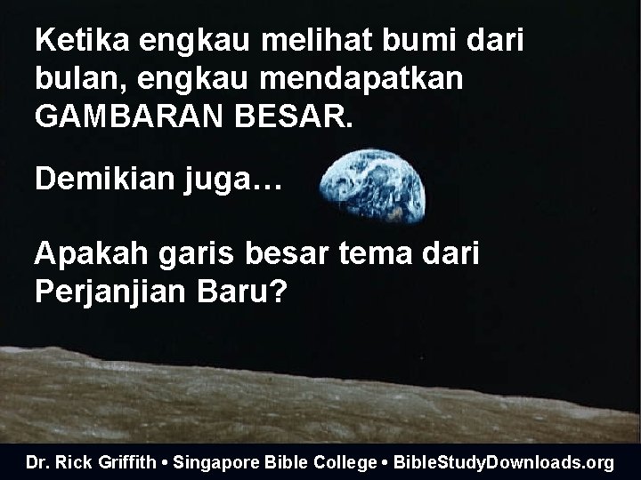 Ketika engkau melihat bumi dari bulan, engkau mendapatkan GAMBARAN BESAR. Demikian juga… Apakah garis