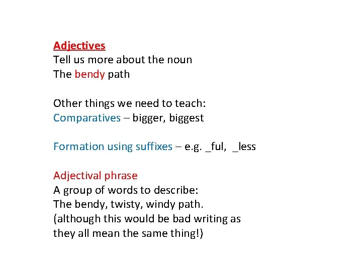 Adjectives Tell us more about the noun The bendy path Other things we need