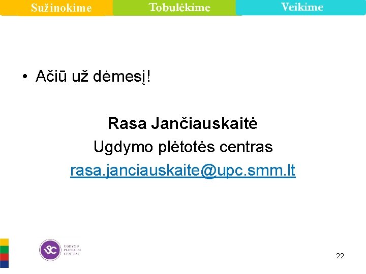 Sužinokime • Ačiū už dėmesį! Rasa Jančiauskaitė Ugdymo plėtotės centras rasa. janciauskaite@upc. smm. lt