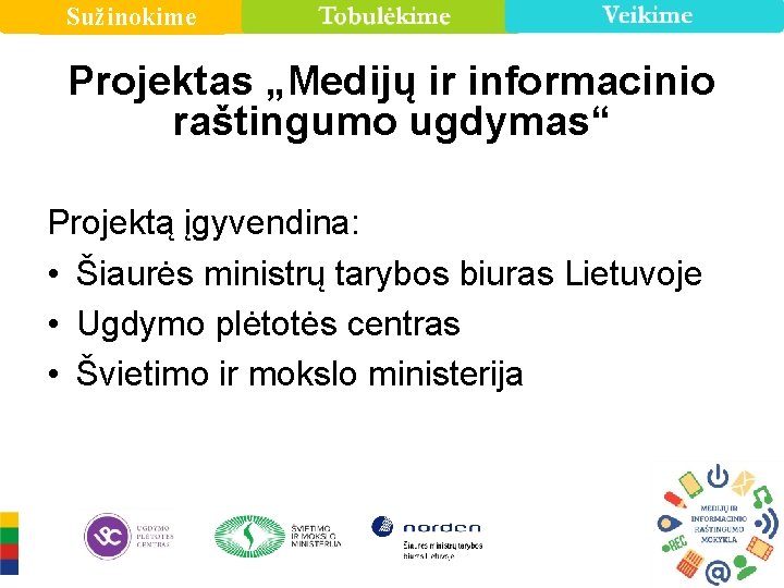 Sužinokime Projektas „Medijų ir informacinio raštingumo ugdymas“ Projektą įgyvendina: • Šiaurės ministrų tarybos biuras