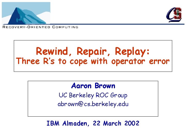 Rewind, Repair, Replay: Three R’s to cope with operator error Aaron Brown UC Berkeley