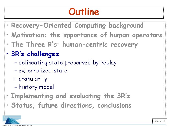 Outline • • Recovery-Oriented Computing background Motivation: the importance of human operators The Three