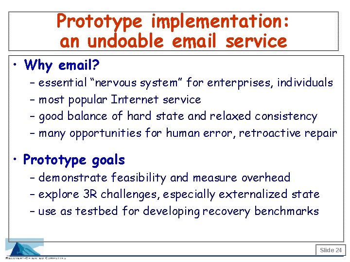 Prototype implementation: an undoable email service • Why email? – essential “nervous system” for