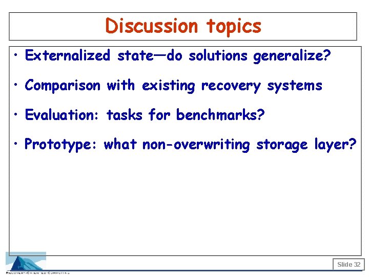 Discussion topics • Externalized state—do solutions generalize? • Comparison with existing recovery systems •