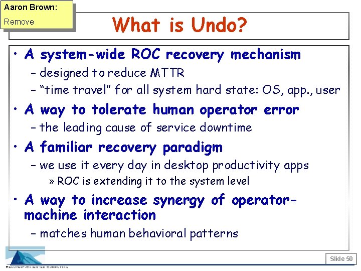 Aaron Brown: Remove What is Undo? • A system-wide ROC recovery mechanism – designed