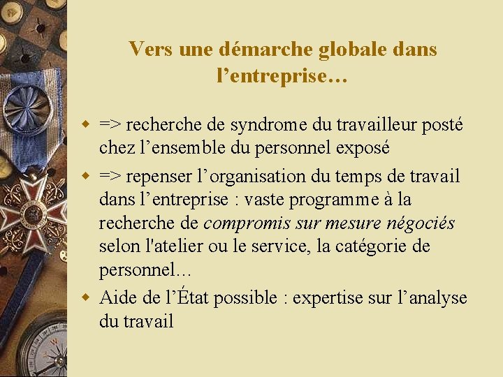 Vers une démarche globale dans l’entreprise… w => recherche de syndrome du travailleur posté