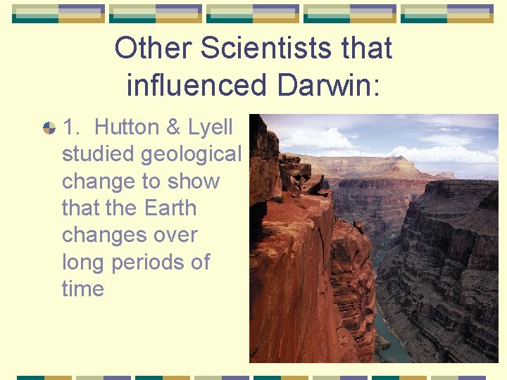 Other Scientists that influenced Darwin: 1. Hutton & Lyell studied geological change to show