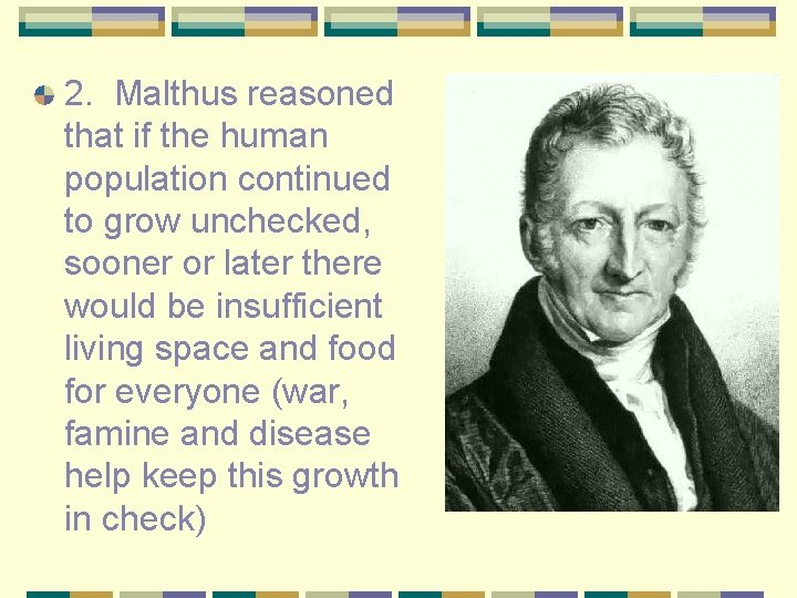 2. Malthus reasoned that if the human population continued to grow unchecked, sooner or
