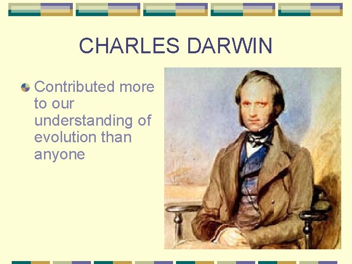 CHARLES DARWIN Contributed more to our understanding of evolution than anyone 