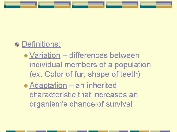 Definitions: l Variation – differences between individual members of a population (ex. Color of