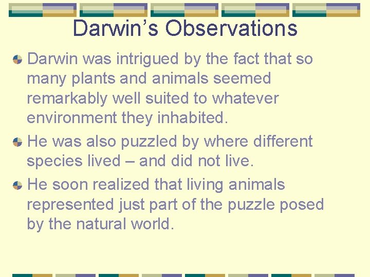 Darwin’s Observations Darwin was intrigued by the fact that so many plants and animals