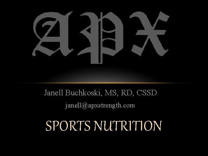 Janell Buchkoski, MS, RD, CSSD janell@apxstrength. com SPORTS NUTRITION 
