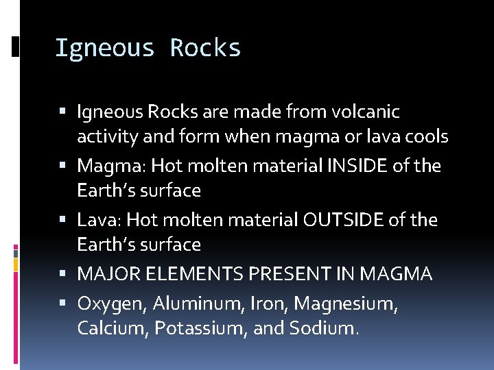 Igneous Rocks are made from volcanic activity and form when magma or lava cools