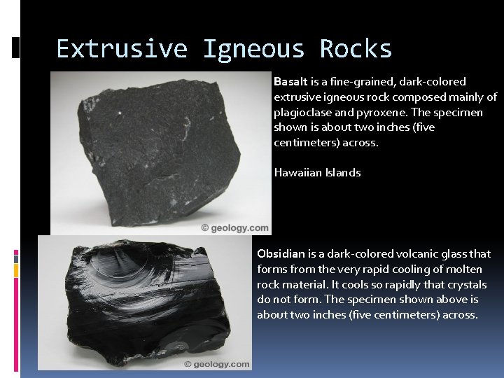 Extrusive Igneous Rocks Basalt is a fine-grained, dark-colored extrusive igneous rock composed mainly of