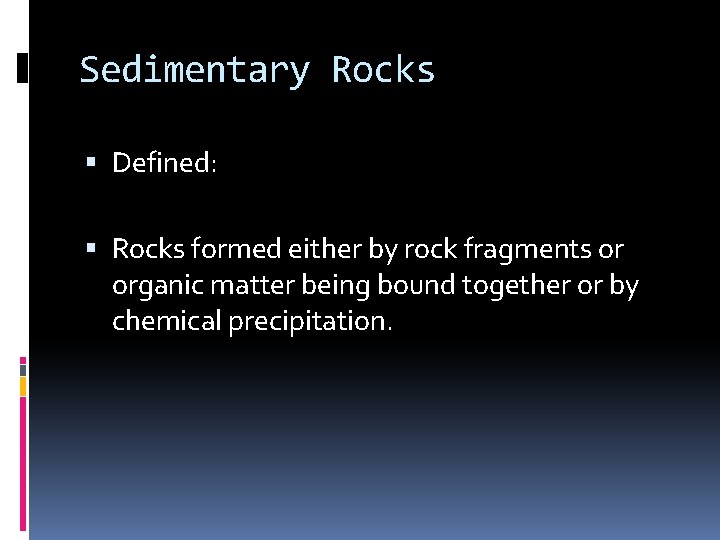 Sedimentary Rocks Defined: Rocks formed either by rock fragments or organic matter being bound