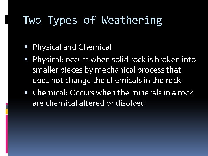 Two Types of Weathering Physical and Chemical Physical: occurs when solid rock is broken