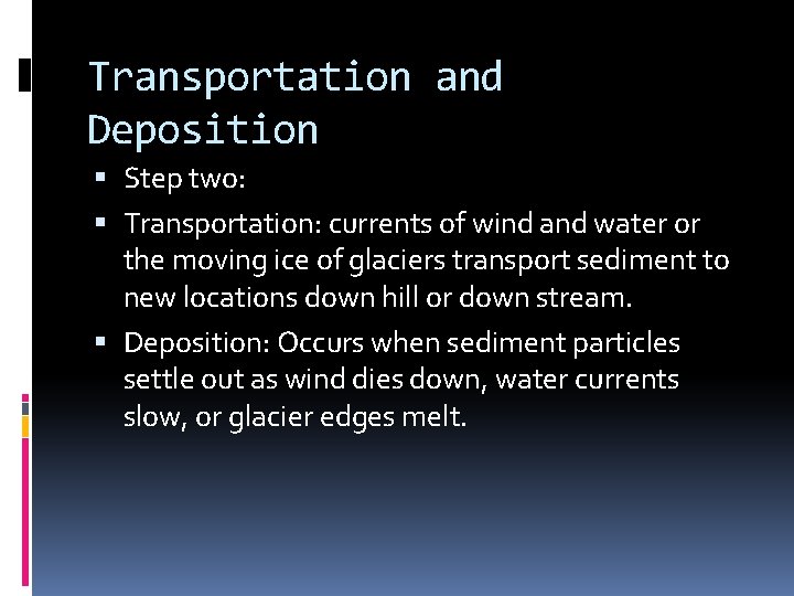 Transportation and Deposition Step two: Transportation: currents of wind and water or the moving