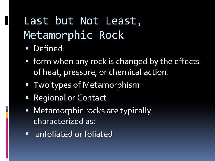 Last but Not Least, Metamorphic Rock Defined: form when any rock is changed by
