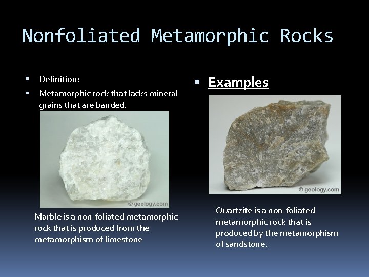 Nonfoliated Metamorphic Rocks Definition: Metamorphic rock that lacks mineral grains that are banded. Marble