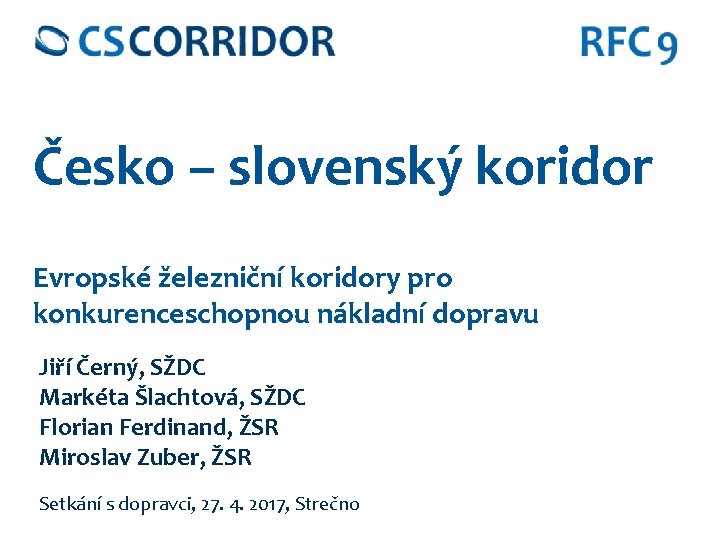 Česko – slovenský koridor Evropské železniční koridory pro konkurenceschopnou nákladní dopravu Jiří Černý, SŽDC