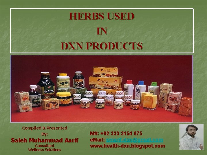 HERBS USED IN DXN PRODUCTS Compiled & Presented By: Saleh Muhammad Aarif Consultant Wellness