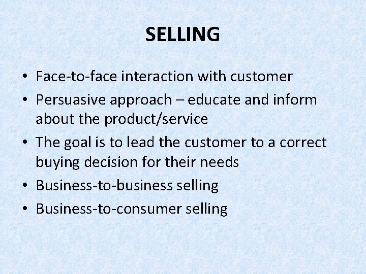 SELLING • Face-to-face interaction with customer • Persuasive approach – educate and inform about