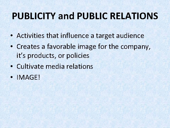 PUBLICITY and PUBLIC RELATIONS • Activities that influence a target audience • Creates a