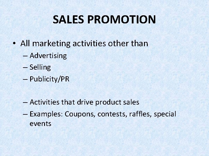 SALES PROMOTION • All marketing activities other than – Advertising – Selling – Publicity/PR