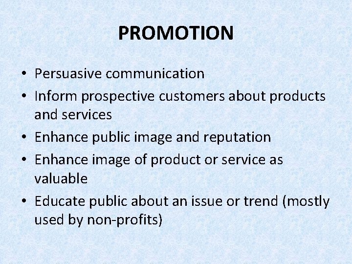 PROMOTION • Persuasive communication • Inform prospective customers about products and services • Enhance