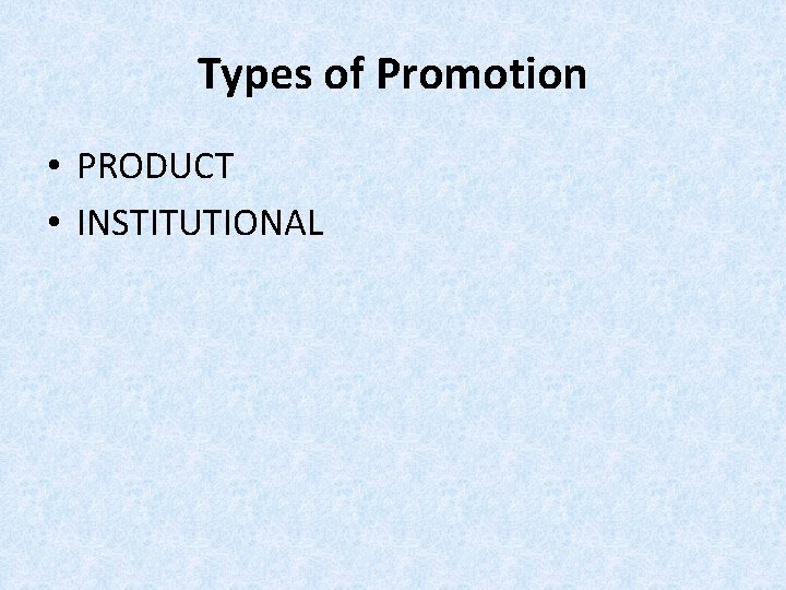 Types of Promotion • PRODUCT • INSTITUTIONAL 