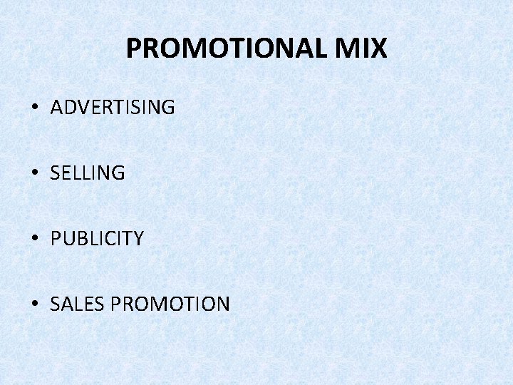 PROMOTIONAL MIX • ADVERTISING • SELLING • PUBLICITY • SALES PROMOTION 