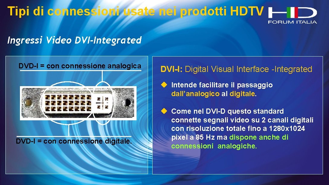 Tipi di connessioni usate nei prodotti HDTV Ingressi Video DVI-Integrated DVD-I = connessione analogica