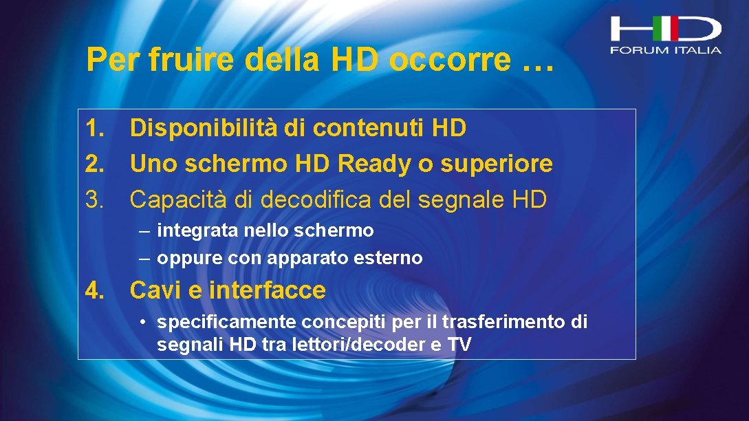 Per fruire della HD occorre … 1. Disponibilità di contenuti HD 2. Uno schermo