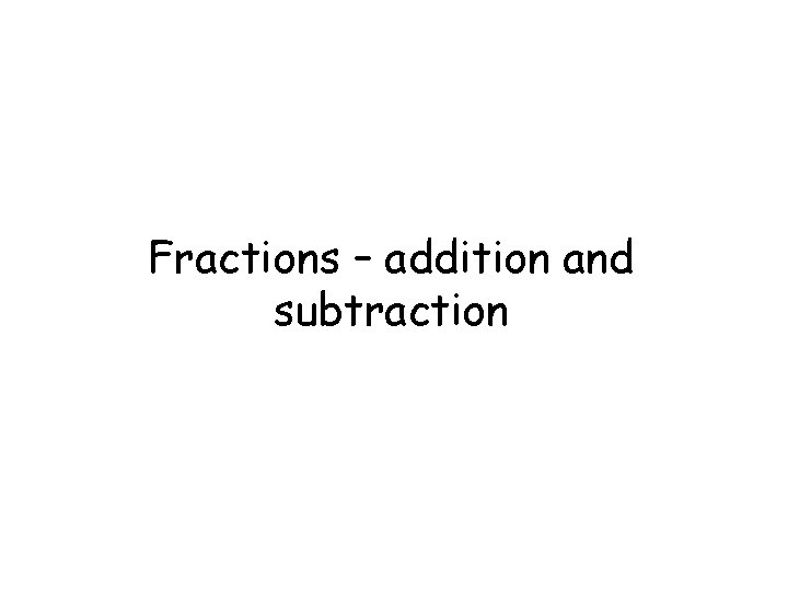 Fractions – addition and subtraction 