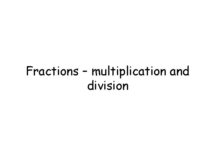 Fractions – multiplication and division 