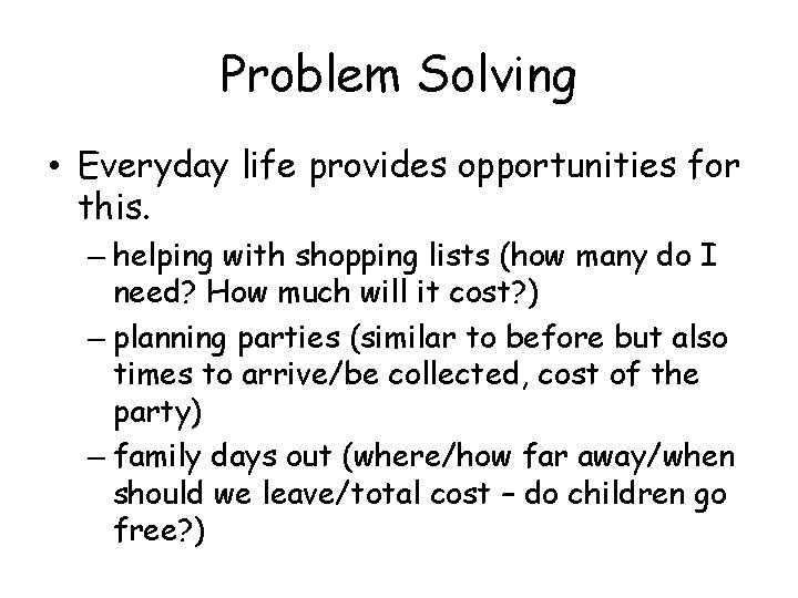 Problem Solving • Everyday life provides opportunities for this. – helping with shopping lists